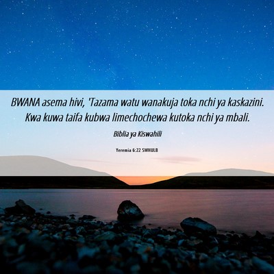 Picture 06 - Yeremia 6:22 SWHULB - BWANA asema hivi, 'Tazama watu wanakuja toka nchi - Bible Verse Picture