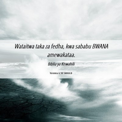 Picture 06 - Yeremia 6:30 SWHULB - Wataitwa taka za fedha, kwa sababu BWANA - Bible Verse Picture