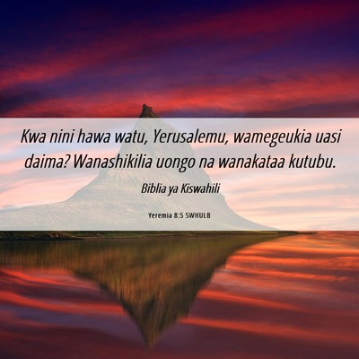 Picture 06 - Yeremia 8:5 SWHULB - Kwa nini hawa watu, Yerusalemu, wamegeukia uasi - Bible Verse Picture