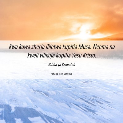 Picture 06 - Yohana 1:17 SWHULB - Kwa kuwa sheria ililetwa kupitia Musa. Neema na - Bible Verse Picture