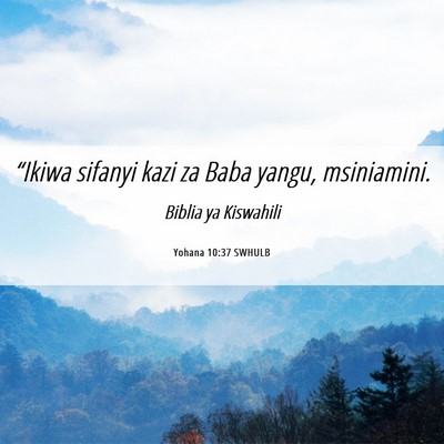 Picture 06 - Yohana 10:37 SWHULB - “Ikiwa sifanyi kazi za Baba yangu, - Bible Verse Picture