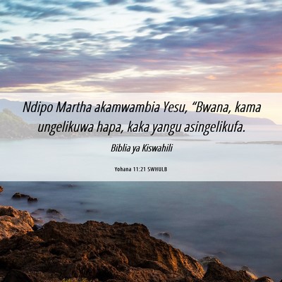 Picture 06 - Yohana 11:21 SWHULB - Ndipo Martha akamwambia Yesu, “Bwana, kama - Bible Verse Picture
