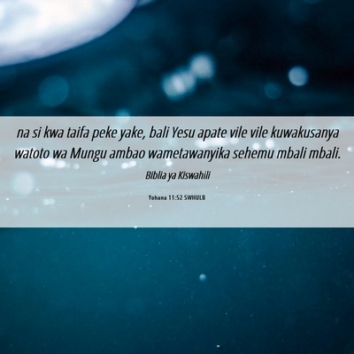 Picture 06 - Yohana 11:52 SWHULB - na si kwa taifa peke yake, bali Yesu apate vile - Bible Verse Picture
