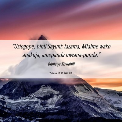 Picture 06 - Yohana 12:15 SWHULB - “Usiogope, binti Sayuni; tazama, Mfalme wako - Bible Verse Picture