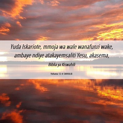 Picture 06 - Yohana 12:4 SWHULB - Yuda Iskariote, mmoja wa wale wanafunzi wake, - Bible Verse Picture