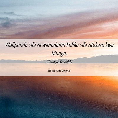 Picture 06 - Yohana 12:43 SWHULB - Walipenda sifa za wanadamu kuliko sifa zitokazo - Bible Verse Picture