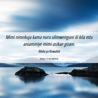 Picture 06 - Yohana 12:46 SWHULB - Mimi nimekuja kama nuru ulimwenguni ili kila mtu - Bible Verse Picture