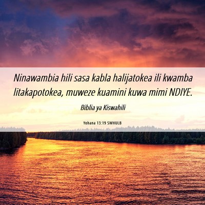 Picture 06 - Yohana 13:19 SWHULB - Ninawambia hili sasa kabla halijatokea ili kwamba - Bible Verse Picture