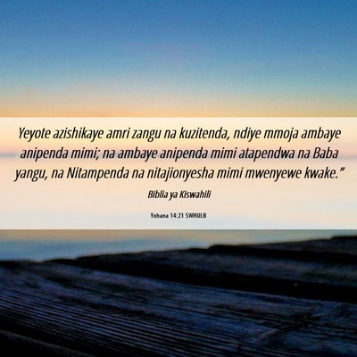 Picture 06 - Yohana 14:21 SWHULB - Yeyote azishikaye amri zangu na kuzitenda, ndiye - Bible Verse Picture