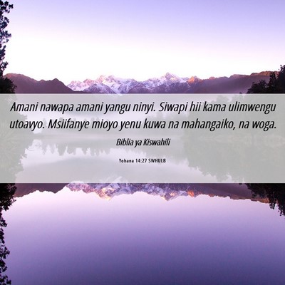 Picture 06 - Yohana 14:27 SWHULB - Amani nawapa amani yangu ninyi. Siwapi hii kama - Bible Verse Picture