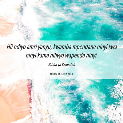 Picture 06 - Yohana 15:12 SWHULB - Hii ndiyo amri yangu, kwamba mpendane ninyi kwa - Bible Verse Picture