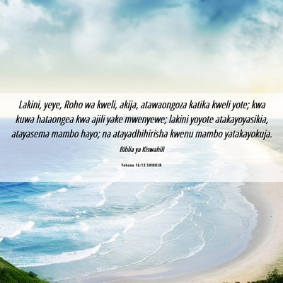 Picture 06 - Yohana 16:13 SWHULB - Lakini, yeye, Roho wa kweli, akija, atawaongoza - Bible Verse Picture