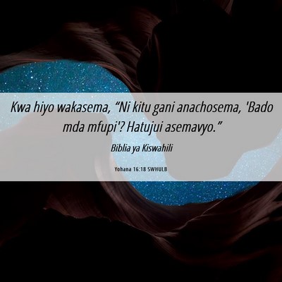 Picture 06 - Yohana 16:18 SWHULB - Kwa hiyo wakasema, “Ni kitu gani anachosema, - Bible Verse Picture