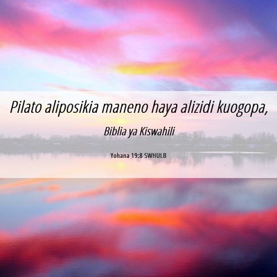 Picture 06 - Yohana 19:8 SWHULB - Pilato aliposikia maneno haya alizidi - Bible Verse Picture
