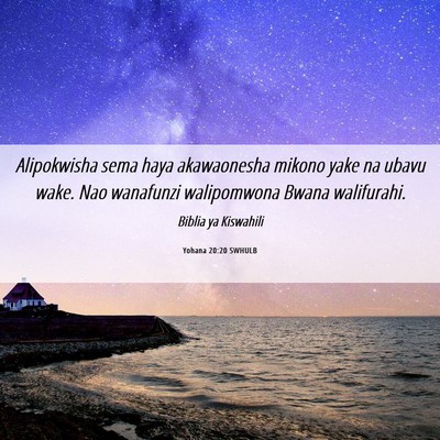 Picture 06 - Yohana 20:20 SWHULB - Alipokwisha sema haya akawaonesha mikono yake na - Bible Verse Picture