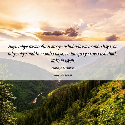 Picture 06 - Yohana 21:24 SWHULB - Huyu ndiye mwanafunzi atoaye ushuhuda wa mambo - Bible Verse Picture
