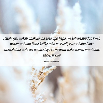 Picture 06 - Yohana 4:23 SWHULB - Hatahivyo, wakati unakuja, na sasa upo hapa, - Bible Verse Picture