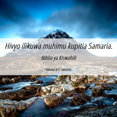 Picture 06 - Yohana 4:4 SWHULB - Hivyo ilikuwa muhimu kupitia - Bible Verse Picture
