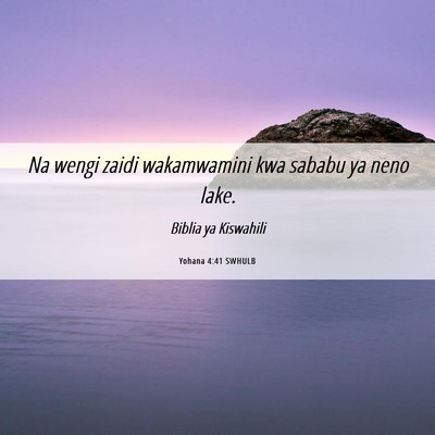 Picture 06 - Yohana 4:41 SWHULB - Na wengi zaidi wakamwamini kwa sababu ya neno - Bible Verse Picture