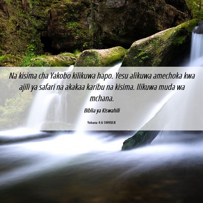 Picture 06 - Yohana 4:6 SWHULB - Na kisima cha Yakobo kilikuwa hapo. Yesu alikuwa - Bible Verse Picture