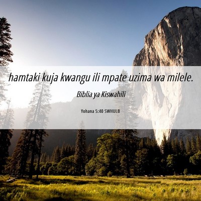 Picture 06 - Yohana 5:40 SWHULB - hamtaki kuja kwangu ili mpate uzima wa - Bible Verse Picture