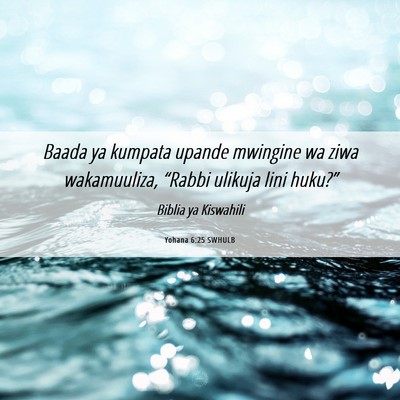 Picture 06 - Yohana 6:25 SWHULB - Baada ya kumpata upande mwingine wa ziwa - Bible Verse Picture