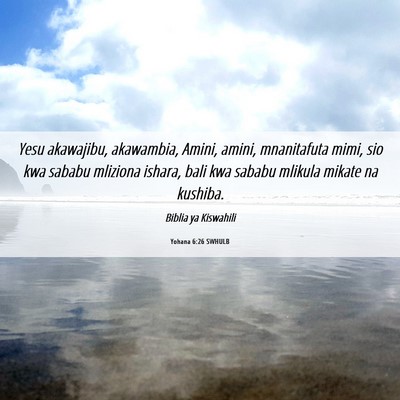 Picture 06 - Yohana 6:26 SWHULB - Yesu akawajibu, akawambia, Amini, amini, - Bible Verse Picture