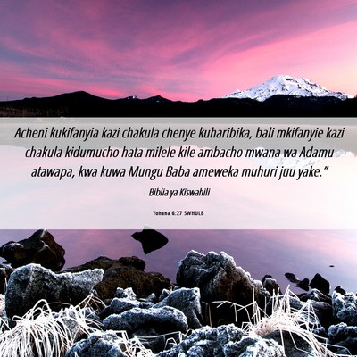 Picture 06 - Yohana 6:27 SWHULB - Acheni kukifanyia kazi chakula chenye kuharibika, - Bible Verse Picture