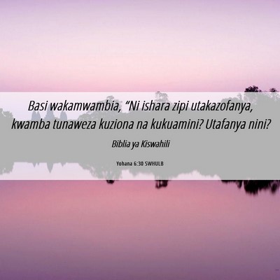 Picture 06 - Yohana 6:30 SWHULB - Basi wakamwambia, “Ni ishara zipi utakazofanya, - Bible Verse Picture