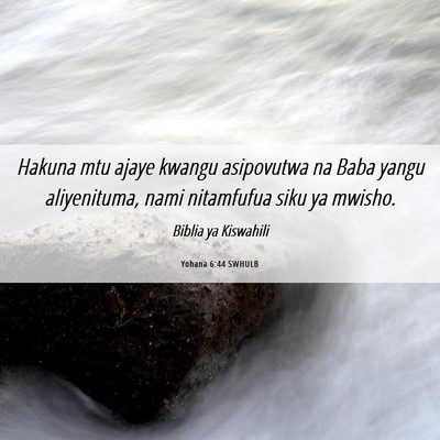 Picture 06 - Yohana 6:44 SWHULB - Hakuna mtu ajaye kwangu asipovutwa na Baba yangu - Bible Verse Picture