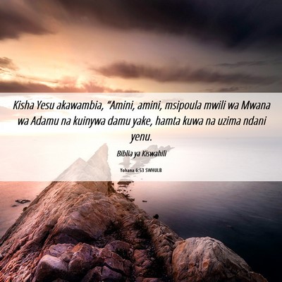 Picture 06 - Yohana 6:53 SWHULB - Kisha Yesu akawambia, “Amini, amini, msipoula - Bible Verse Picture
