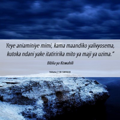 Picture 06 - Yohana 7:38 SWHULB - Yeye aniaminiye mimi, kama maandiko yalivyosema, - Bible Verse Picture