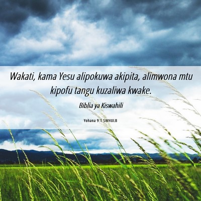 Picture 06 - Yohana 9:1 SWHULB - Wakati, kama Yesu alipokuwa akipita, alimwona mtu - Bible Verse Picture