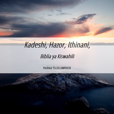 Picture 06 - Yoshua 15:23 SWHULB - Kadeshi, Hazor, - Bible Verse Picture