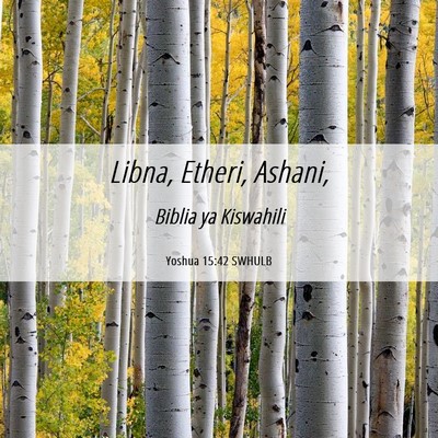 Picture 06 - Yoshua 15:42 SWHULB - Libna, Etheri, - Bible Verse Picture