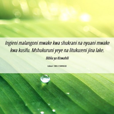 Picture 06 - Zaburi 100:4 SWHULB - Ingieni malangoni mwake kwa shukrani na nyuani - Bible Verse Picture