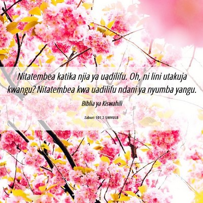 Picture 06 - Zaburi 101:2 SWHULB - Nitatembea katika njia ya uadilifu. Oh, ni lini - Bible Verse Picture