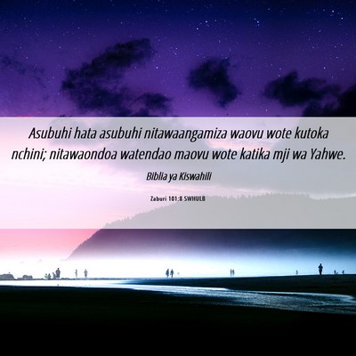 Picture 06 - Zaburi 101:8 SWHULB - Asubuhi hata asubuhi nitawaangamiza waovu wote - Bible Verse Picture