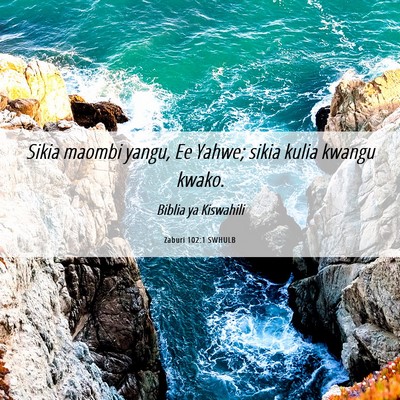 Picture 06 - Zaburi 102:1 SWHULB - Sikia maombi yangu, Ee Yahwe; sikia kulia kwangu - Bible Verse Picture