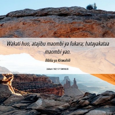 Picture 06 - Zaburi 102:17 SWHULB - Wakati huo, atajibu maombi ya fukara; hatayakataa - Bible Verse Picture