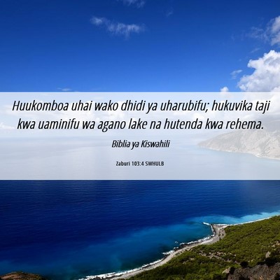 Picture 06 - Zaburi 103:4 SWHULB - Huukomboa uhai wako dhidi ya uharubifu; hukuvika - Bible Verse Picture