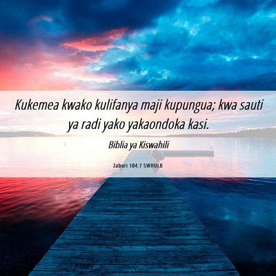 Picture 06 - Zaburi 104:7 SWHULB - Kukemea kwako kulifanya maji kupungua; kwa sauti - Bible Verse Picture