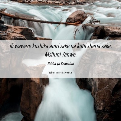 Picture 06 - Zaburi 105:45 SWHULB - ili waweze kushika amri zake na kutii sheria - Bible Verse Picture