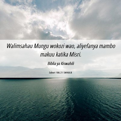 Picture 06 - Zaburi 106:21 SWHULB - Walimsahau Mungu wokozi wao, aliyefanya mambo - Bible Verse Picture