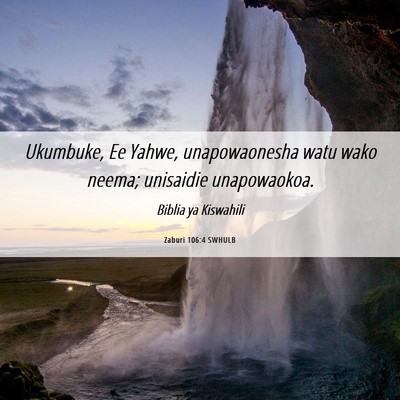 Picture 06 - Zaburi 106:4 SWHULB - Ukumbuke, Ee Yahwe, unapowaonesha watu wako - Bible Verse Picture