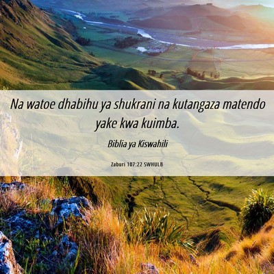 Picture 06 - Zaburi 107:22 SWHULB - Na watoe dhabihu ya shukrani na kutangaza matendo - Bible Verse Picture