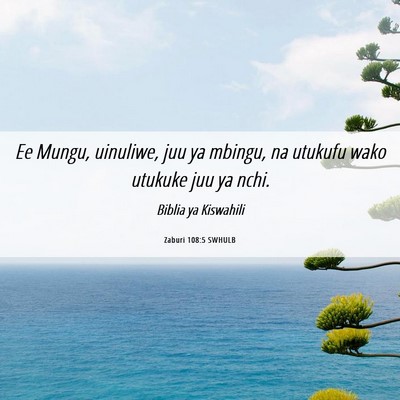 Picture 06 - Zaburi 108:5 SWHULB - Ee Mungu, uinuliwe, juu ya mbingu, na utukufu - Bible Verse Picture
