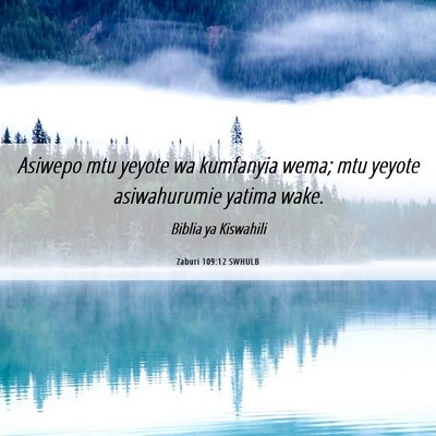 Picture 06 - Zaburi 109:12 SWHULB - Asiwepo mtu yeyote wa kumfanyia wema; mtu yeyote - Bible Verse Picture