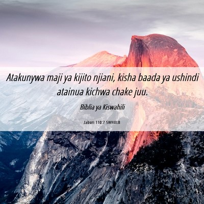 Picture 06 - Zaburi 110:7 SWHULB - Atakunywa maji ya kijito njiani, kisha baada ya - Bible Verse Picture