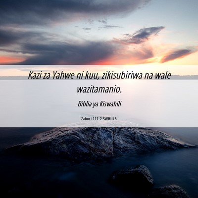 Picture 06 - Zaburi 111:2 SWHULB - Kazi za Yahwe ni kuu, zikisubiriwa na wale - Bible Verse Picture